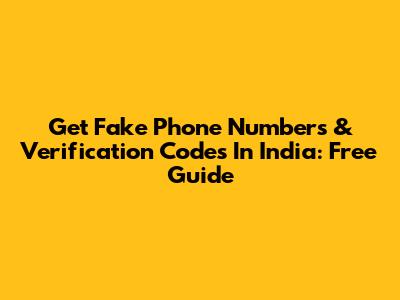 Get Fake Phone Numbers & Verification Codes In India: Free Guide