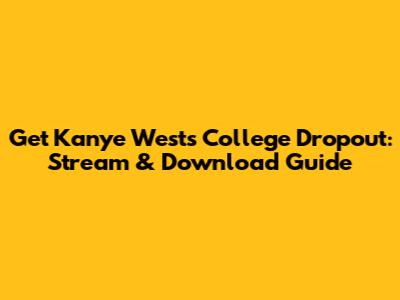 Get Kanye West's College Dropout: Stream & Download Guide