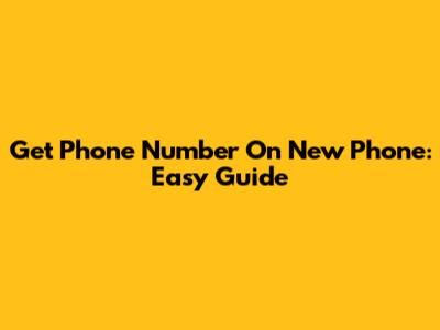 Get Phone Number On New Phone: Easy Guide