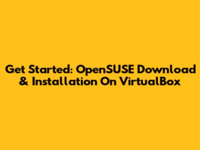 Get Started: OpenSUSE Download & Installation On VirtualBox