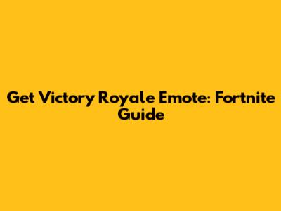 Get Victory Royale Emote: Fortnite Guide