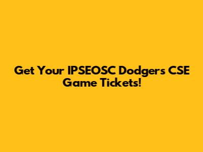 Get Your IPSEOSC Dodgers CSE Game Tickets!