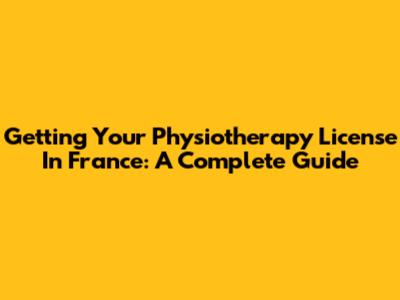 Getting Your Physiotherapy License In France: A Complete Guide