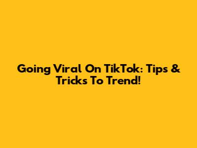 Going Viral On TikTok: Tips & Tricks To Trend!