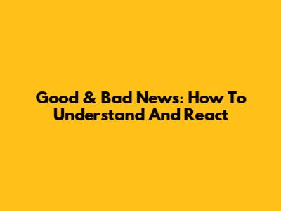 Good & Bad News: How To Understand And React
