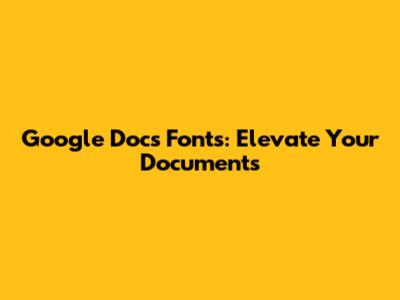 Google Docs Fonts: Elevate Your Documents
