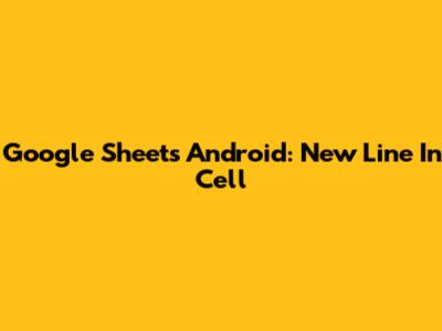 Google Sheets Android: New Line In Cell