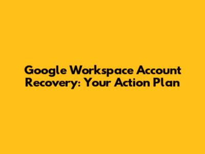 Google Workspace Account Recovery: Your Action Plan