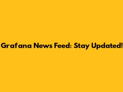 Grafana News Feed: Stay Updated!