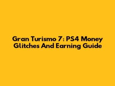 Gran Turismo 7: PS4 Money Glitches And Earning Guide