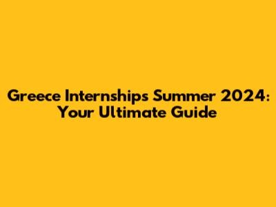 Greece Internships Summer 2024: Your Ultimate Guide
