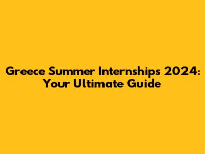 Greece Summer Internships 2024: Your Ultimate Guide