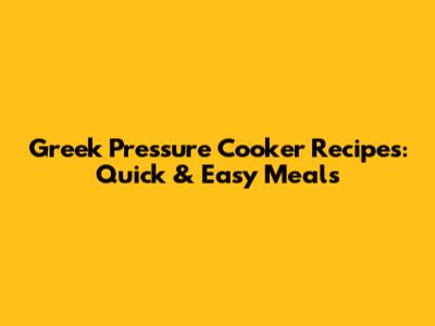 Greek Pressure Cooker Recipes: Quick & Easy Meals