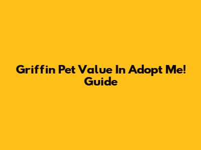 Griffin Pet Value In Adopt Me! Guide