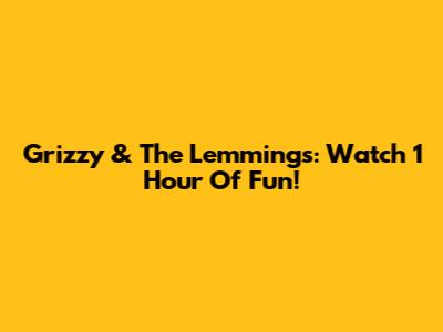 Grizzy & The Lemmings: Watch 1 Hour Of Fun!