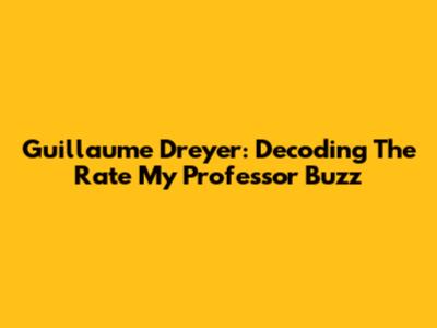 Guillaume Dreyer: Decoding The Rate My Professor Buzz