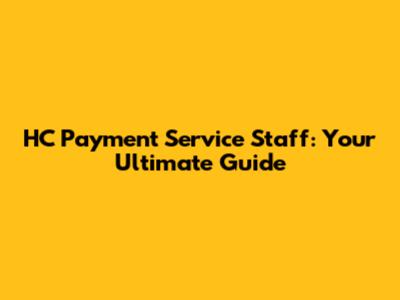 HC Payment Service Staff: Your Ultimate Guide