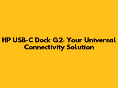 HP USB-C Dock G2: Your Universal Connectivity Solution