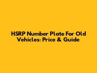 HSRP Number Plate For Old Vehicles: Price & Guide