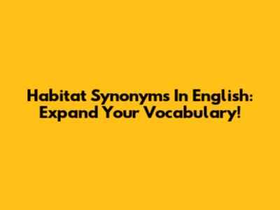 Habitat Synonyms In English: Expand Your Vocabulary!