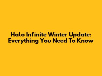 Halo Infinite Winter Update: Everything You Need To Know