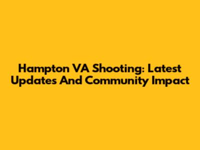 Hampton VA Shooting: Latest Updates And Community Impact