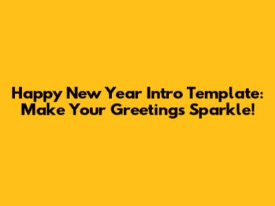 Happy New Year Intro Template: Make Your Greetings Sparkle!