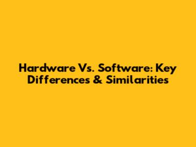 Hardware Vs. Software: Key Differences & Similarities