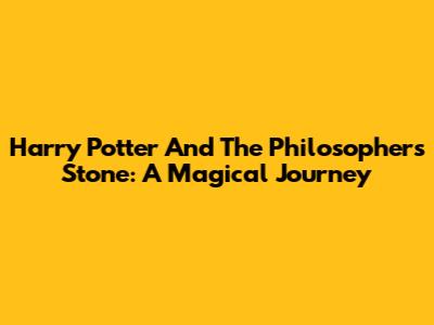 Harry Potter And The Philosopher's Stone: A Magical Journey