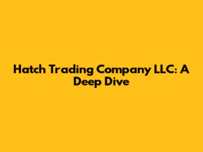 Hatch Trading Company LLC: A Deep Dive