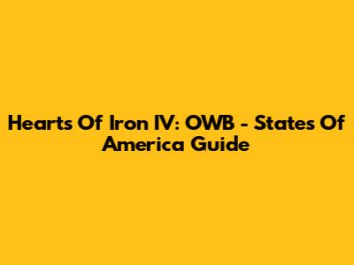 Hearts Of Iron IV: OWB - States Of America Guide