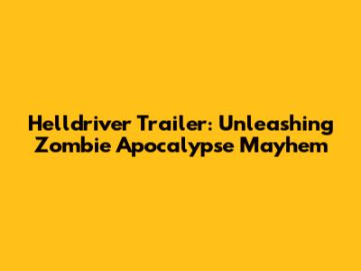 Helldriver Trailer: Unleashing Zombie Apocalypse Mayhem