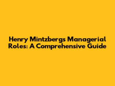 Henry Mintzberg's Managerial Roles: A Comprehensive Guide