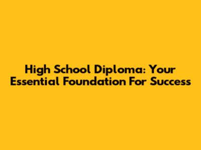 High School Diploma: Your Essential Foundation For Success