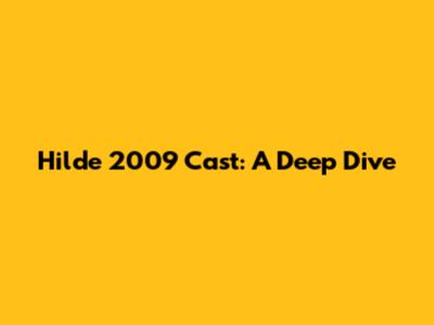 Hilde 2009 Cast: A Deep Dive