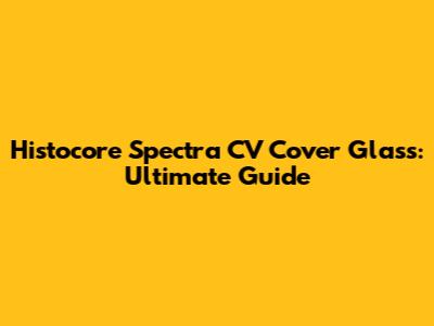 Histocore Spectra CV Cover Glass: Ultimate Guide