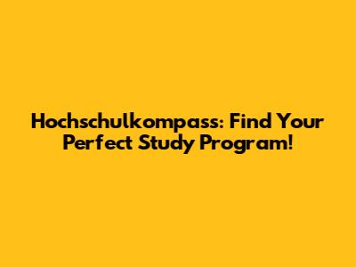 Hochschulkompass: Find Your Perfect Study Program!