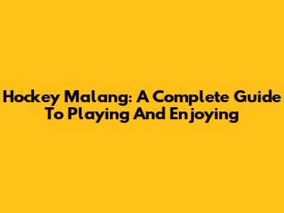 Hockey Malang: A Complete Guide To Playing And Enjoying