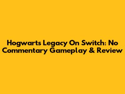 Hogwarts Legacy On Switch: No Commentary Gameplay & Review