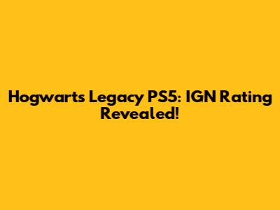 Hogwarts Legacy PS5: IGN Rating Revealed!