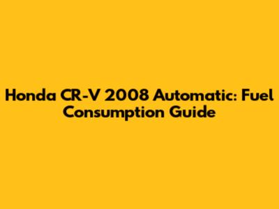 Honda CR-V 2008 Automatic: Fuel Consumption Guide