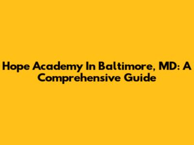 Hope Academy In Baltimore, MD: A Comprehensive Guide