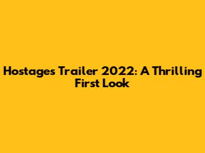Hostages Trailer 2022: A Thrilling First Look