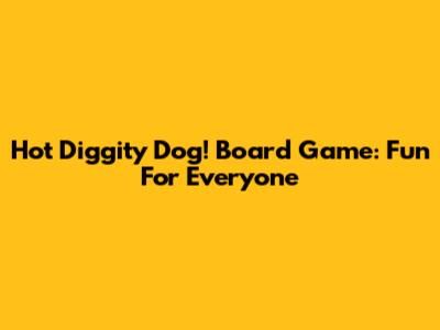 Hot Diggity Dog! Board Game: Fun For Everyone