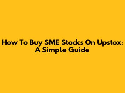 How To Buy SME Stocks On Upstox: A Simple Guide