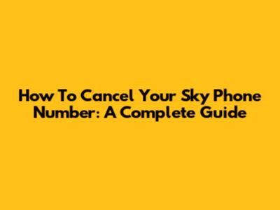 How To Cancel Your Sky Phone Number: A Complete Guide