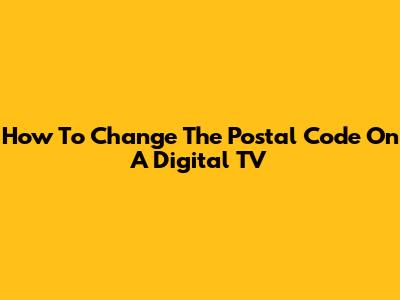 How To Change The Postal Code On A Digital TV