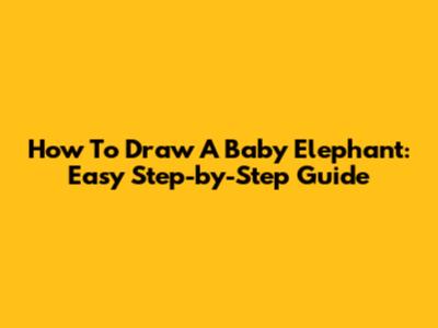 How To Draw A Baby Elephant: Easy Step-by-Step Guide