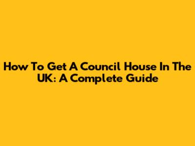 How To Get A Council House In The UK: A Complete Guide
