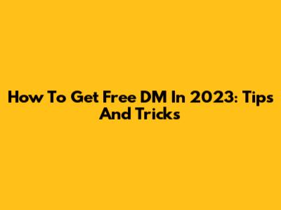 How To Get Free DM In 2023: Tips And Tricks